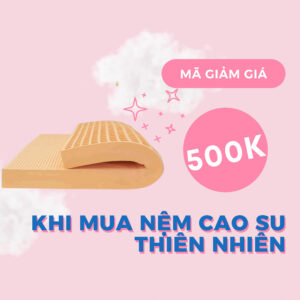 [Tặng] Mã giảm giá 500K khi mua nệm cao su thiên nhiên