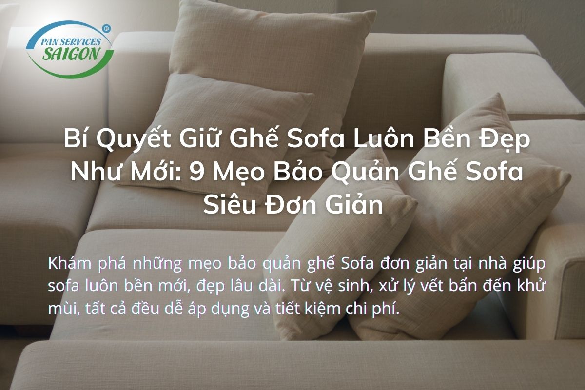 Bí Quyết Giữ Ghế Sofa Luôn Bền Đẹp Như Mới: 9 Mẹo Bảo Quản Ghế Sofa Siêu Đơn Giản